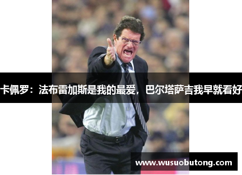卡佩罗：法布雷加斯是我的最爱，巴尔塔萨吉我早就看好